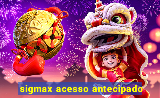 sigmax acesso antecipado